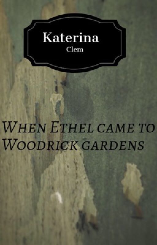 When Ethel Came to Woodrick Gardens by KaterinaClem