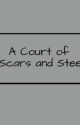 A Court of Scars and Steel (Completed) by volcanaddie