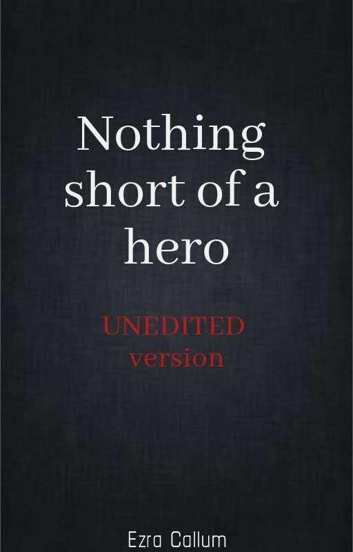 Nothing Short Of A Hero (Unedited Version) by Ezra-Mei