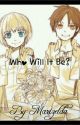 Who Will It Be? Eren x Reader x Armin by marmaraldz