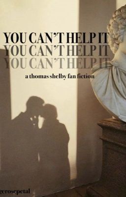 𝐘𝐎𝐔  𝐂𝐀𝐍'𝐓  𝐇𝐄𝐋𝐏  𝐈𝐓                a thomas shelby fanfiction  [✓] cover