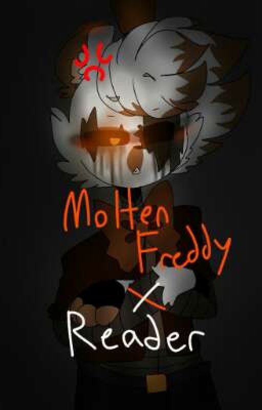 Molten Freddy x Reader (TheFamousFilms)(COMPLETE) by AG_DontKnow