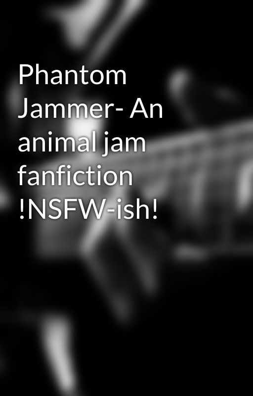 Phantom Jammer- An animal jam fanfiction !NSFW-ish! by MarineStarSeal