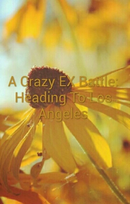 A Crazy EX Battle: Heading To Los Angeles by Zoethe80slover