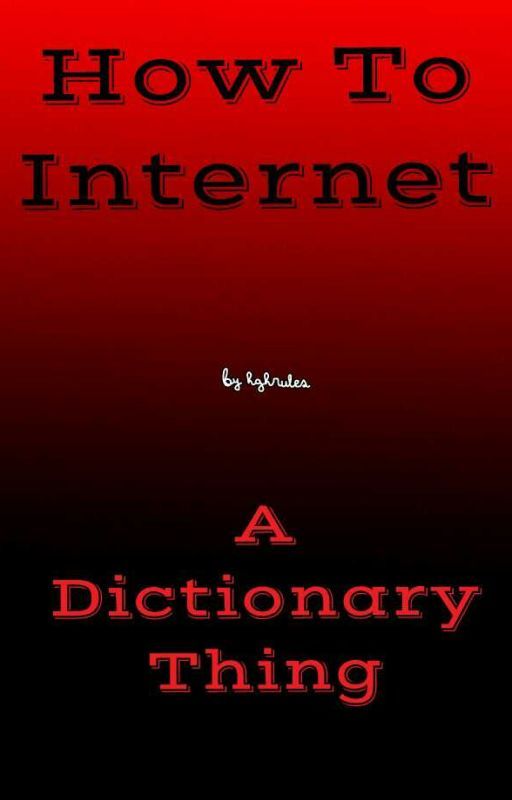 How To Internet (A Dictionary Thing) by hghrules