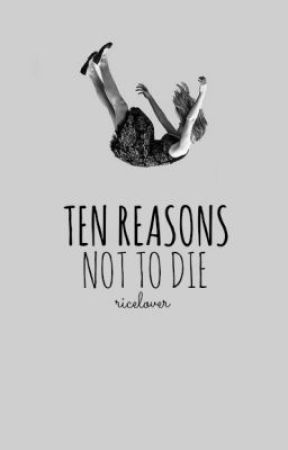 Ten Reasons Not To Die by RiceLover