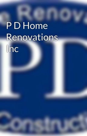 P D Home Renovations Inc by HomeRenovat21