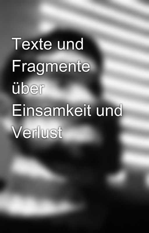 Texte und Fragmente über Einsamkeit und Verlust by LordSchorfi