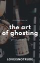 The Art of Ghosting by loveisnotrude