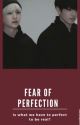 Fear of Perfection  by BiasNotBoyfriend