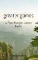 Greater Games [A 72nd Hunger Games Fanfic] by missclairex100