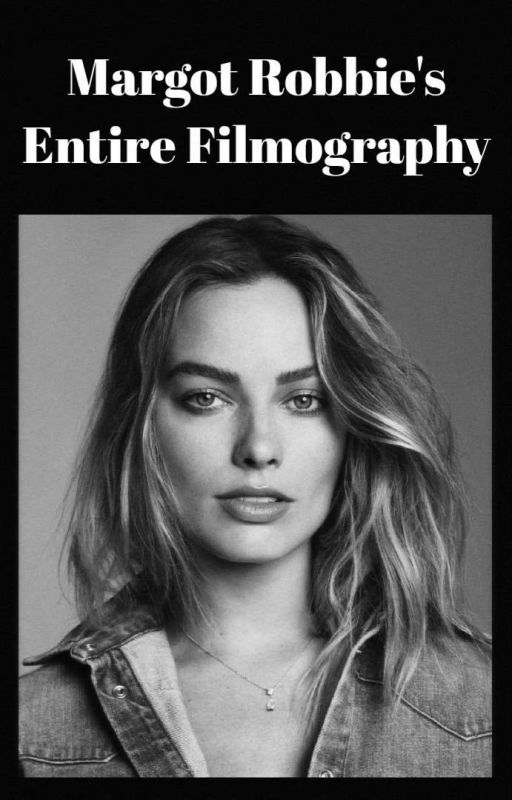 Margot Robbie's Entire Filmography [2008-] by QueenMargotRobbie