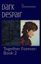 Dark Despair (Book 2: Together Forever) by queennightfurious