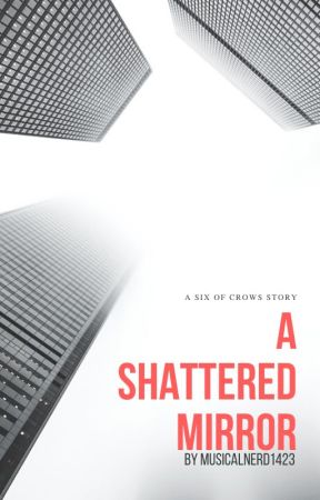 A Shattered Mirror-A Six of Crows Story by musicalnerd1423