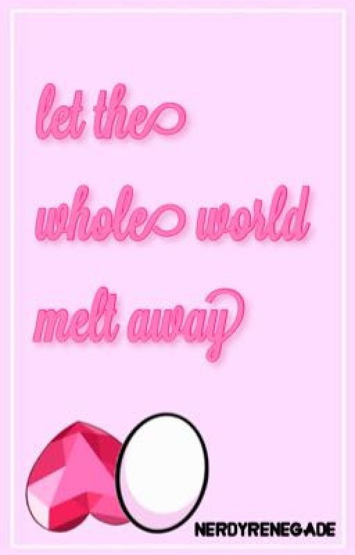 let the whole world melt away by nerdyrenegade