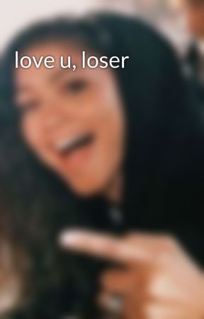 love u, loser by aiyoaliyaa