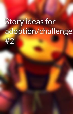 Story ideas for adoption/challenges #2 by Shogunlordpoke