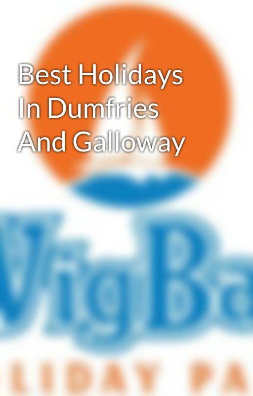 Best Holidays In Dumfries And Galloway by holidaywigbay