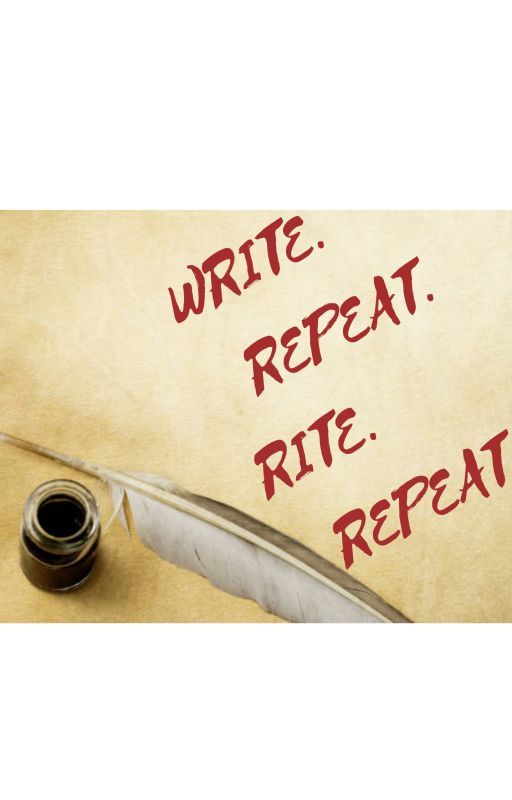 Write. Repeat. Rite. Repeat. by JustFelix