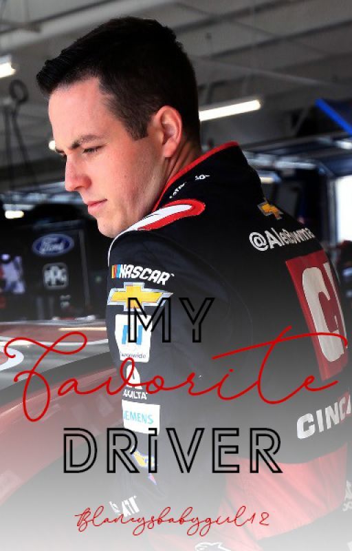 My Favorite Driver // Alex Bowman by BlaneysBabyGirl12