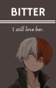 Bitter - Shoto Todoroki x Reader by Glossy_Gamer