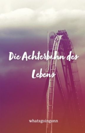 Die Achterbahn des Lebens by whatsgoingonnnn