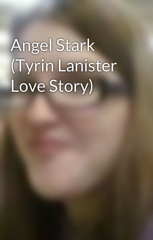 Angel Stark (Tyrin Lanister Love Story) by SamanthaReandeau