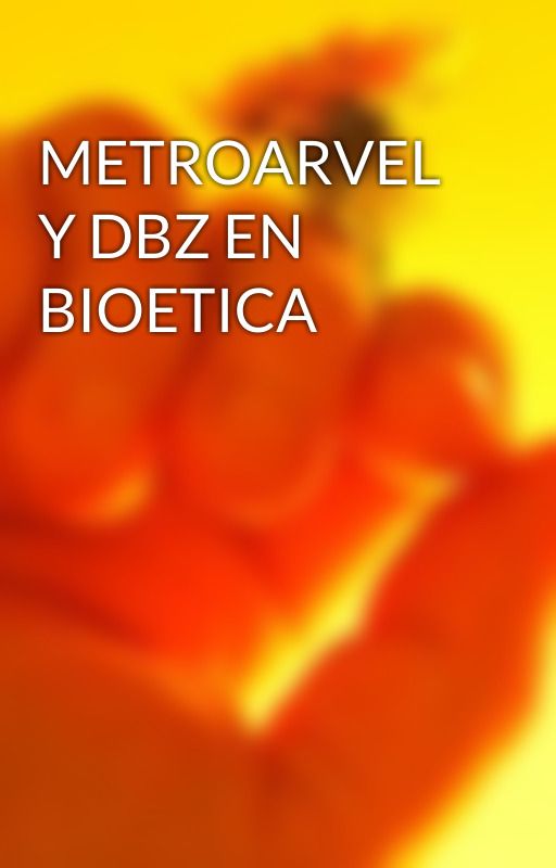 METROARVEL Y DBZ EN BIOETICA by JavierJesusPasosCond