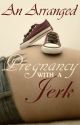 An Arranged Pregnancy with a Jerk by SnazzyReader