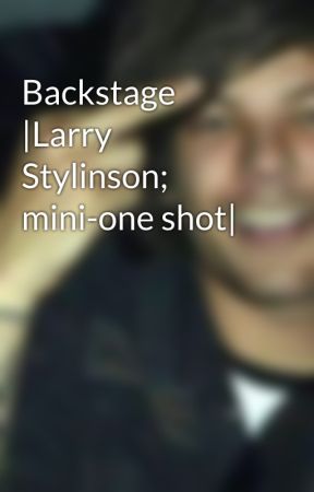 Backstage |Larry Stylinson; mini-one shot| by im4mess