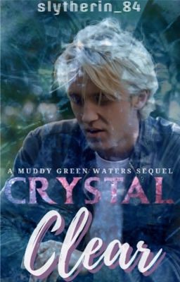 Crystal Clear - (A 'Muddy Green Waters' sequel) || Draco Malfoy cover