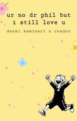 •ur no dr phil but i still love u• denki kaminari x reader crack/textfic cover