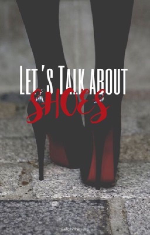 Let's Talk About Shoes by witch-hexes