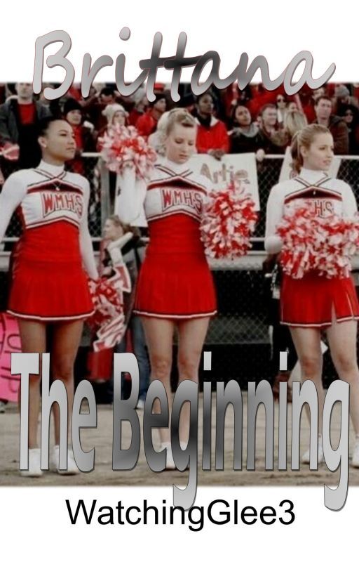 The Beginning (Brittana) by WatchingGlee3