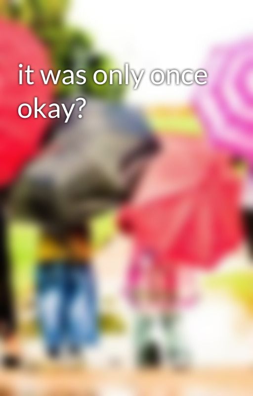 it was only once okay? by bailee7980