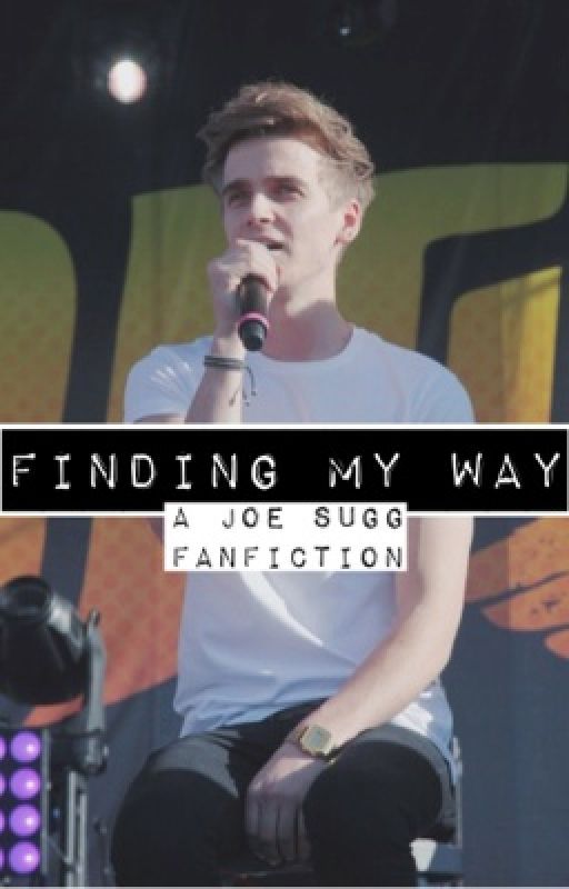 Finding My Way // A Joe Sugg (ThatcherJoe) Fanfiction by supsugg