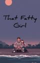 That Fatty Girl  Rivera Series#1 by iyadolee