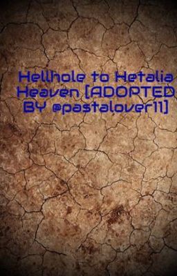 Hellhole to Hetalia Heaven [ADOPTED BY @pastalover11] cover