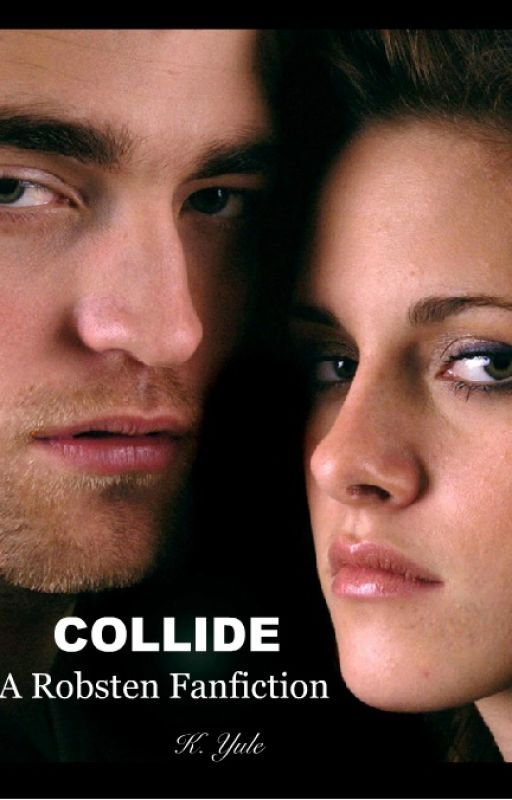 Collide :  A Robsten Fanfiction by KathrynYule