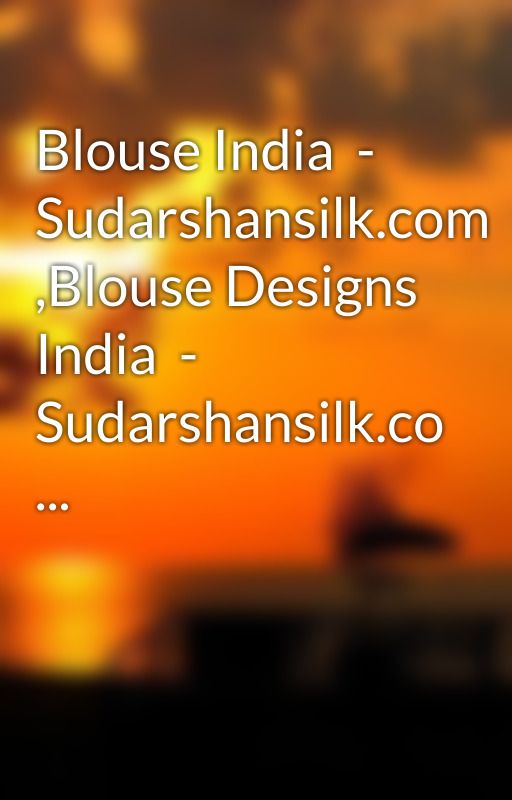 Blouse India  - Sudarshansilk.com ,Blouse Designs India  - Sudarshansilk.co ... by purple8leon