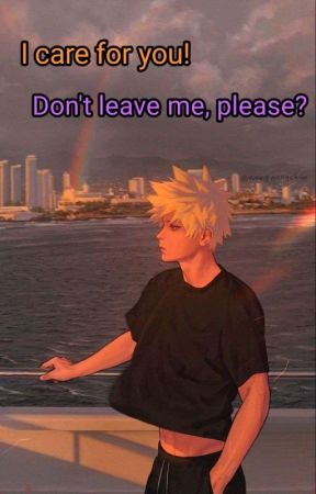 "I care for you don't leave me please?" Bakugou x Reader by Hay-bail