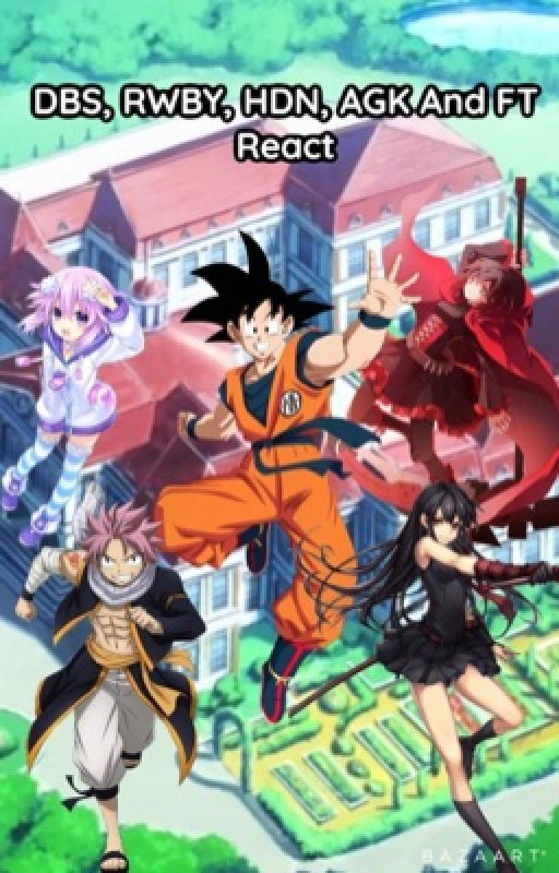 DBS, RWBY, HDN, AGK and FT react  by Dbzforlife16