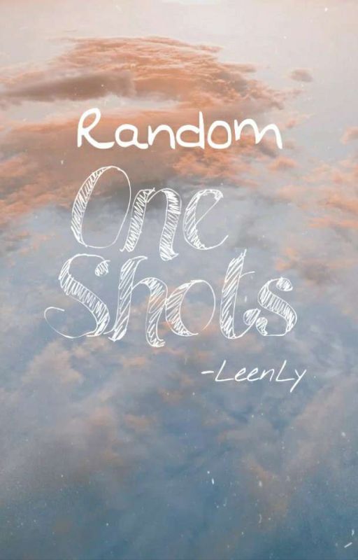 Random One shots  by LeenLy_Cakes