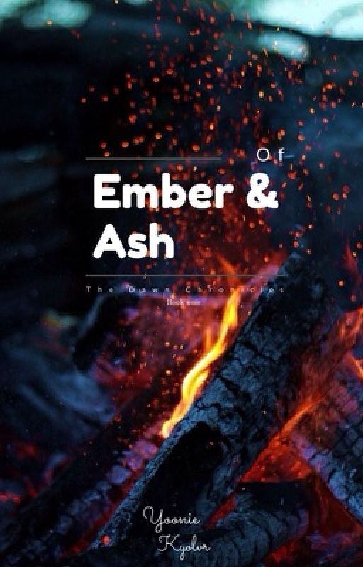 Of Ember & Ash ( The Dawn Chronicles: book 1) by EllexusMcDaniel