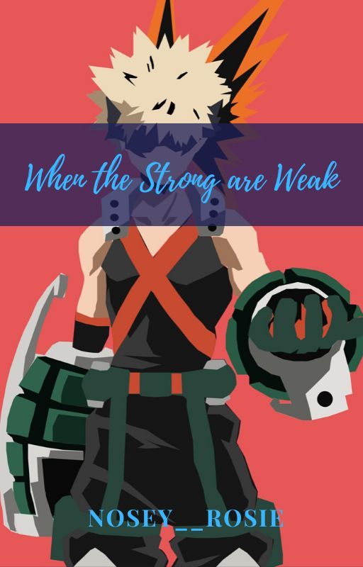 When the Strong are Weak [Bakugo x Reader] by Nosey__Rosie