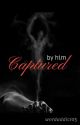 CAPTURED BY HIM (Book I: Captured series) by caffeinatedwriter05