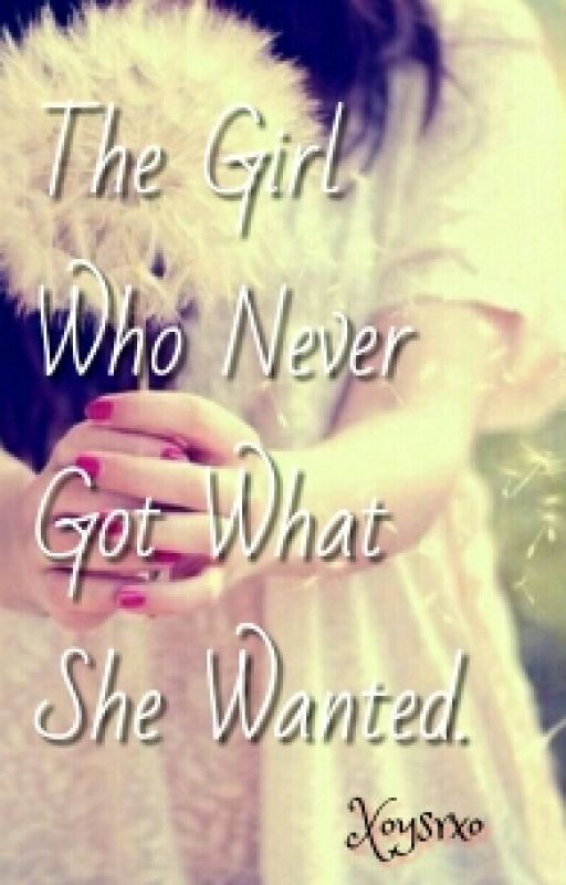 The girl who never got what she wanted by Xoysrxo