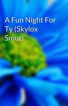 A Fun Night For Ty (Skylox Smut) by skyloxgirl612