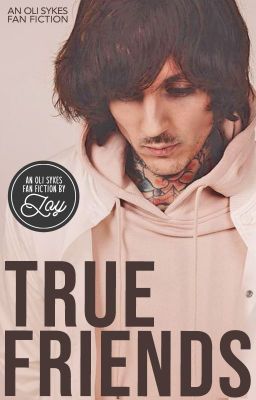 TRUE FRIENDS (Oli Sykes Fan Fiction) COMPLETE cover