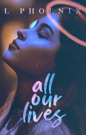 All Our Lives ✔ by LorPhoenix